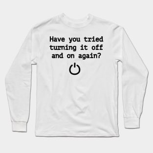 Have you tried turning it off and on again? Long Sleeve T-Shirt